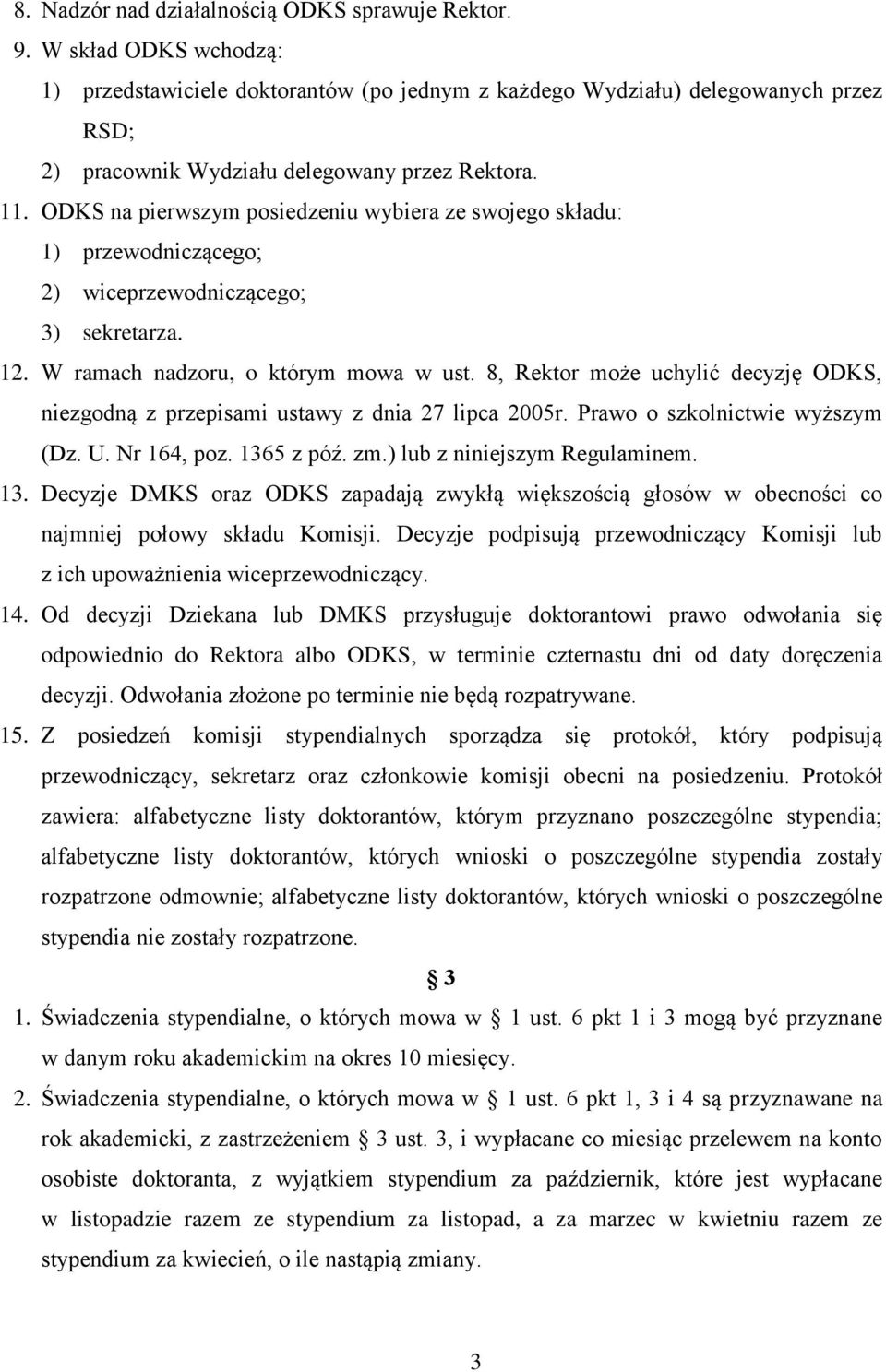 ODKS na pierwszym posiedzeniu wybiera ze swojego składu: 1) przewodniczącego; 2) wiceprzewodniczącego; 3) sekretarza. 12. W ramach nadzoru, o którym mowa w ust.