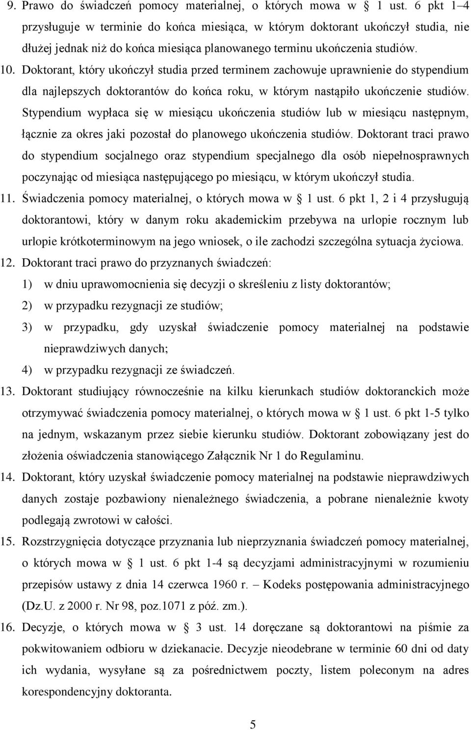 Doktorant, który ukończył studia przed terminem zachowuje uprawnienie do stypendium dla najlepszych doktorantów do końca roku, w którym nastąpiło ukończenie studiów.