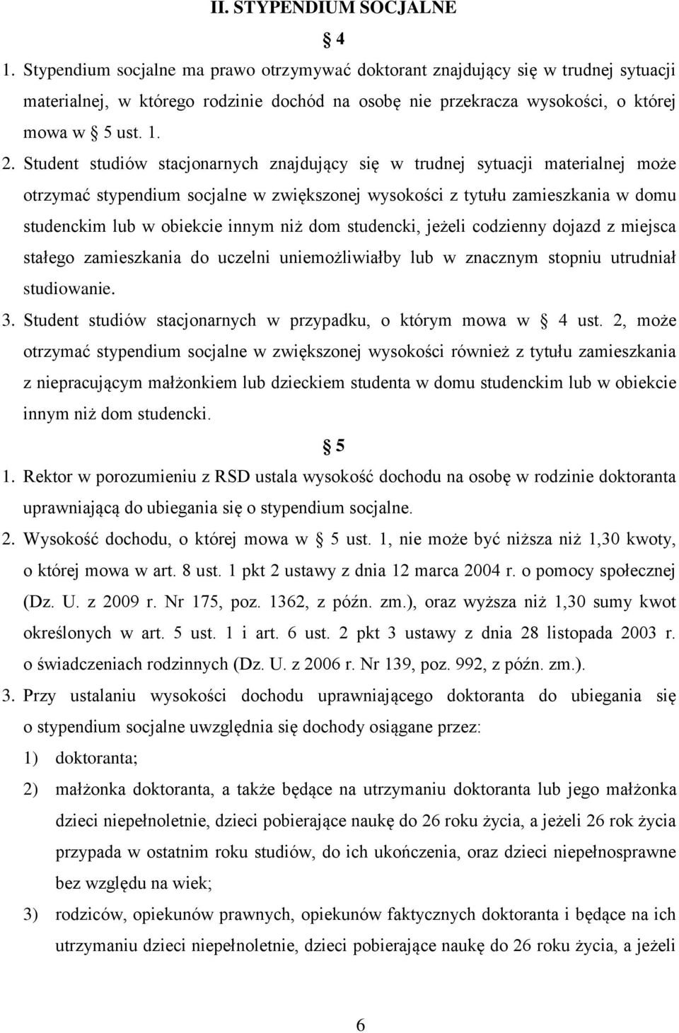 Student studiów stacjonarnych znajdujący się w trudnej sytuacji materialnej może otrzymać stypendium socjalne w zwiększonej wysokości z tytułu zamieszkania w domu studenckim lub w obiekcie innym niż