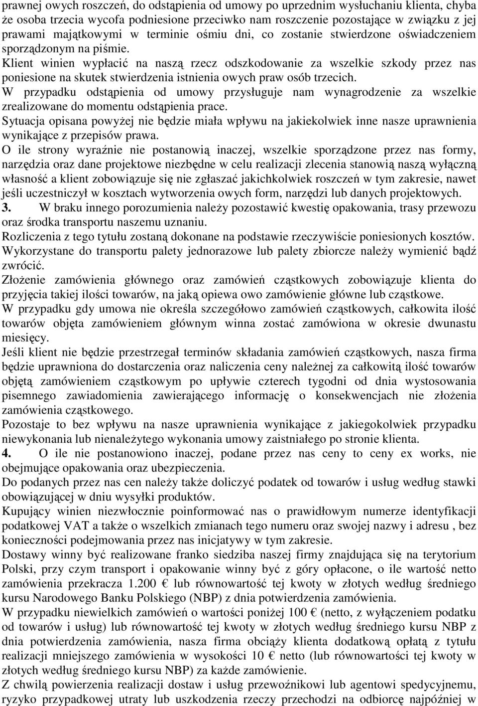 Klient winien wypłacić na naszą rzecz odszkodowanie za wszelkie szkody przez nas poniesione na skutek stwierdzenia istnienia owych praw osób trzecich.
