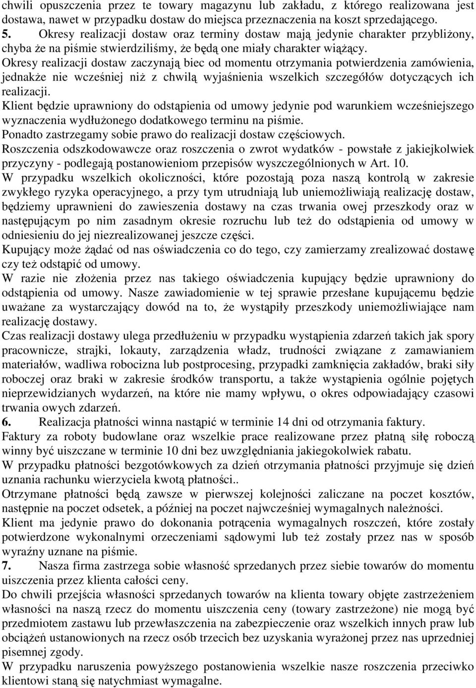 Okresy realizacji dostaw zaczynają biec od momentu otrzymania potwierdzenia zamówienia, jednakŝe nie wcześniej niŝ z chwilą wyjaśnienia wszelkich szczegółów dotyczących ich realizacji.