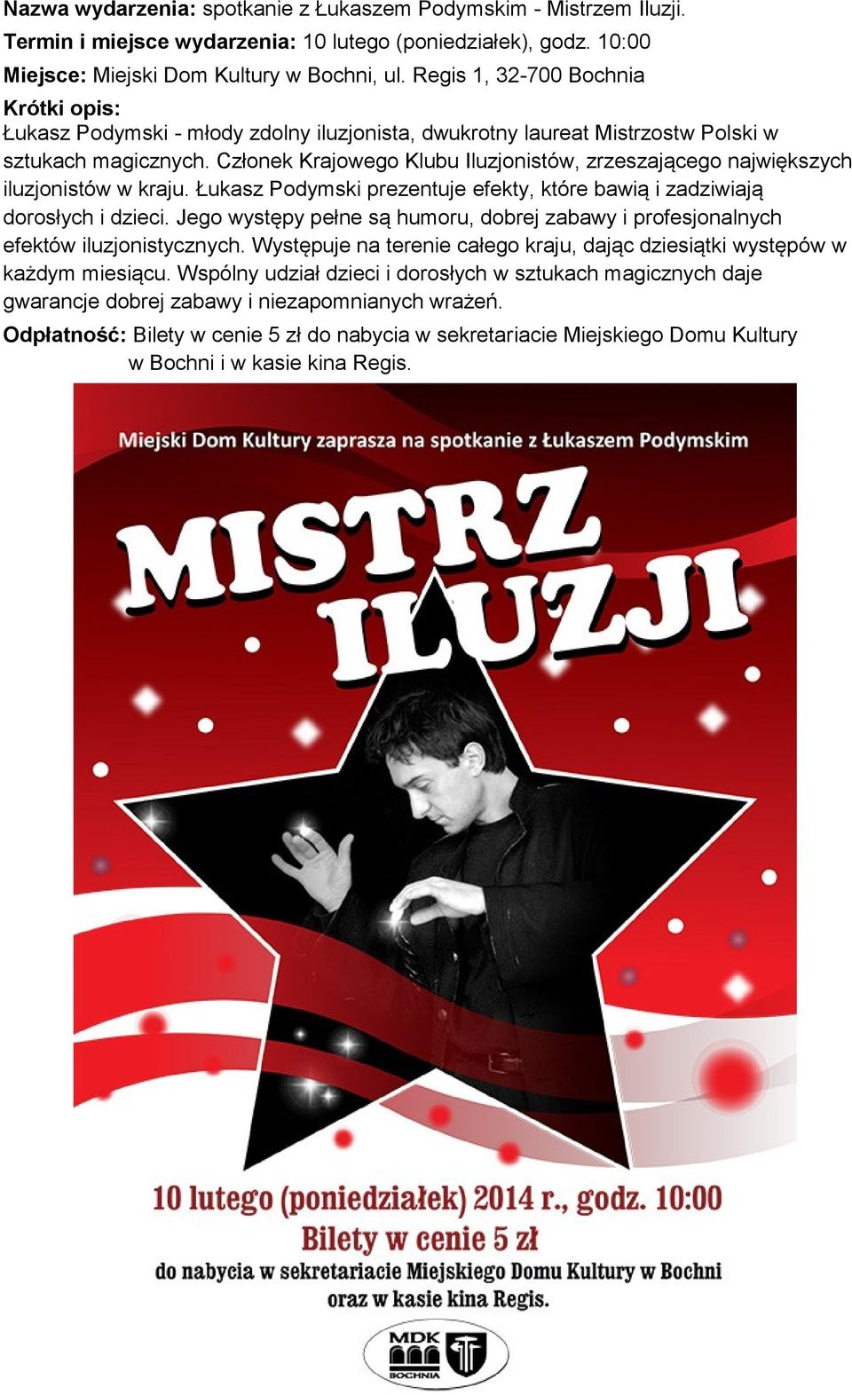 Łukasz Podymski prezentuje efekty, które bawią i zadziwiają dorosłych i dzieci. Jego występy pełne są humoru, dobrej zabawy i profesjonalnych efektów iluzjonistycznych.