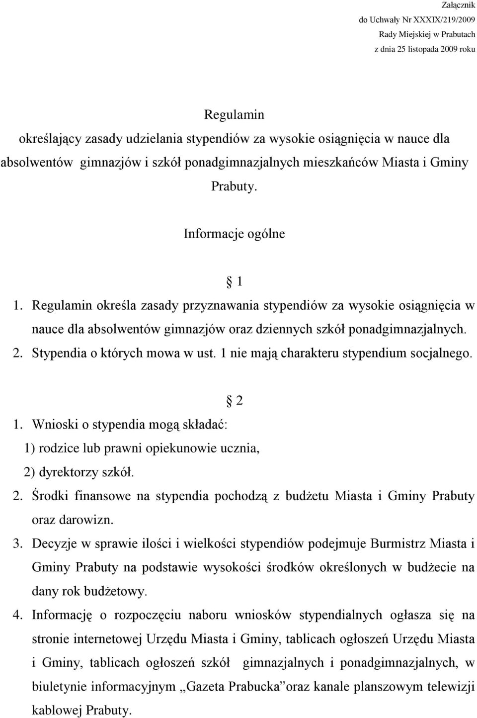 Regulamin określa zasady przyznawania stypendiów za wysokie osiągnięcia w nauce dla absolwentów gimnazjów oraz dziennych szkół ponadgimnazjalnych. 2. Stypendia o których mowa w ust.