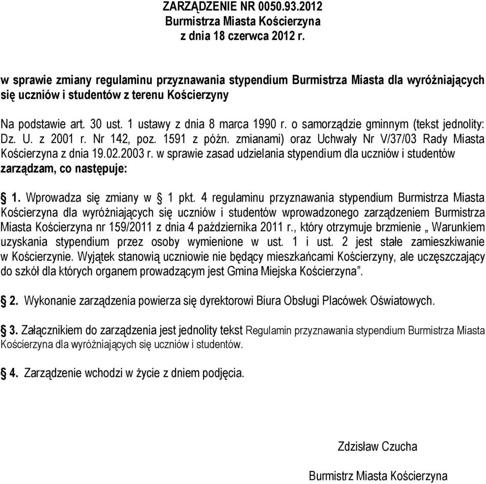 o samorządzie gminnym (tekst jednolity: Dz. U. z 2001 r. Nr 142, poz. 1591 z późn. zmianami) oraz Uchwały Nr V/37/03 Rady Miasta Kościerzyna z dnia 19.02.2003 r.