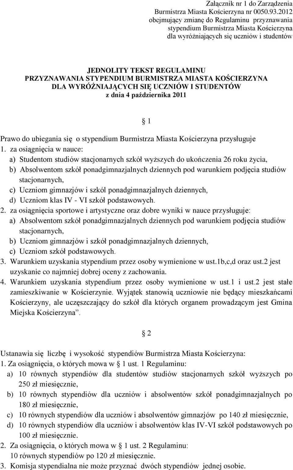 MIASTA KOŚCIERZYNA DLA WYRÓŻNIAJĄCYCH SIĘ UCZNIÓW I STUDENTÓW z dnia 4 października 2011 1 Prawo do ubiegania się o stypendium Burmistrza Miasta Kościerzyna przysługuje 1.