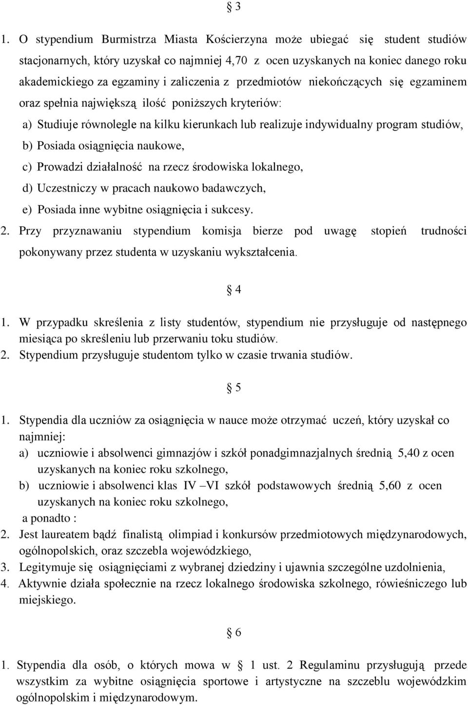 Posiada osiągnięcia naukowe, c) Prowadzi działalność na rzecz środowiska lokalnego, d) Uczestniczy w pracach naukowo badawczych, e) Posiada inne wybitne osiągnięcia i sukcesy. 2.