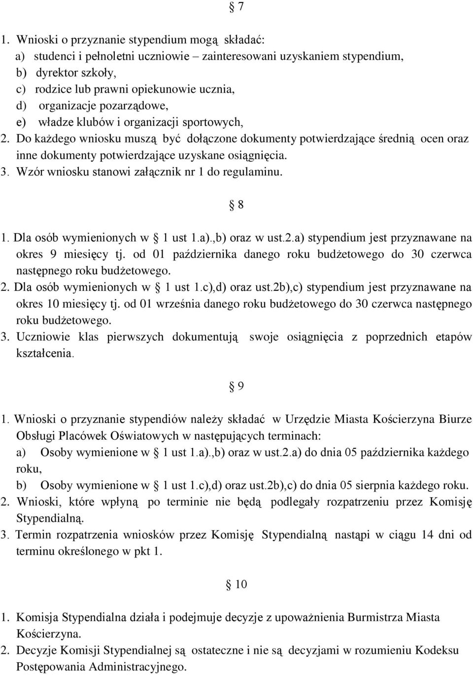 Do każdego wniosku muszą być dołączone dokumenty potwierdzające średnią ocen oraz inne dokumenty potwierdzające uzyskane osiągnięcia. 3. Wzór wniosku stanowi załącznik nr 1 do regulaminu. 8 1.