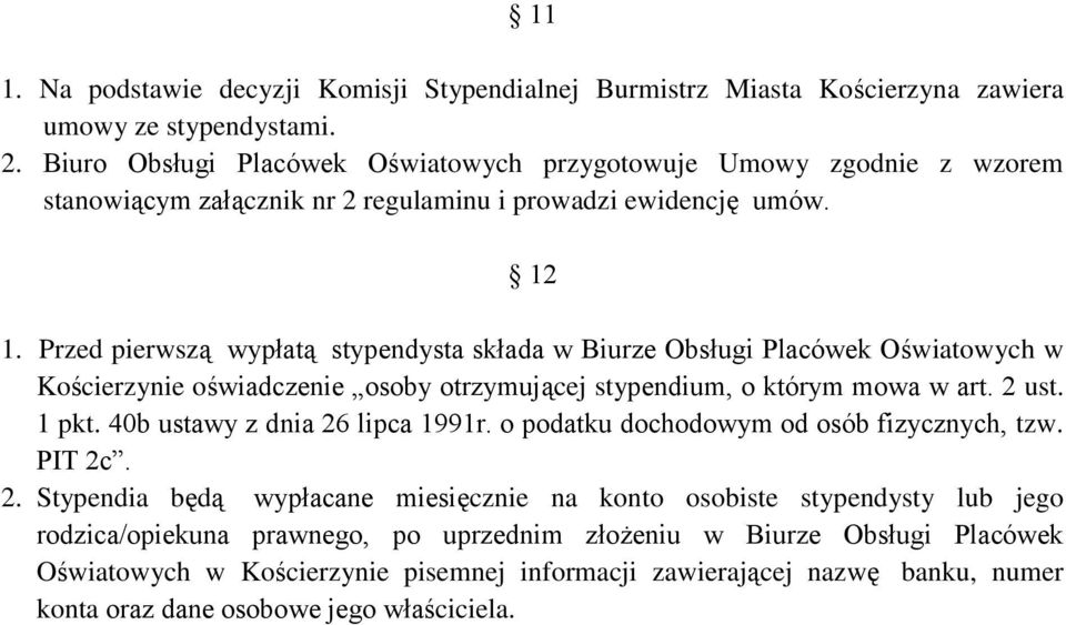 Przed pierwszą wypłatą stypendysta składa w Biurze Obsługi Placówek Oświatowych w Kościerzynie oświadczenie osoby otrzymującej stypendium, o którym mowa w art. 2 ust. 1 pkt.