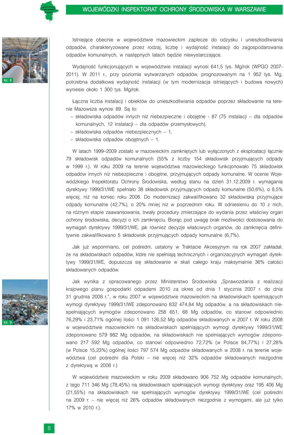 , przy poziomie wytwarzanych odpadów, prognozowanym na 1 952 tys. Mg, potrzebna dodatkowa wydajność instalacji (w tym modernizacja istniejących i budowa nowych) wyniesie około 1 300 tys. Mg/rok.