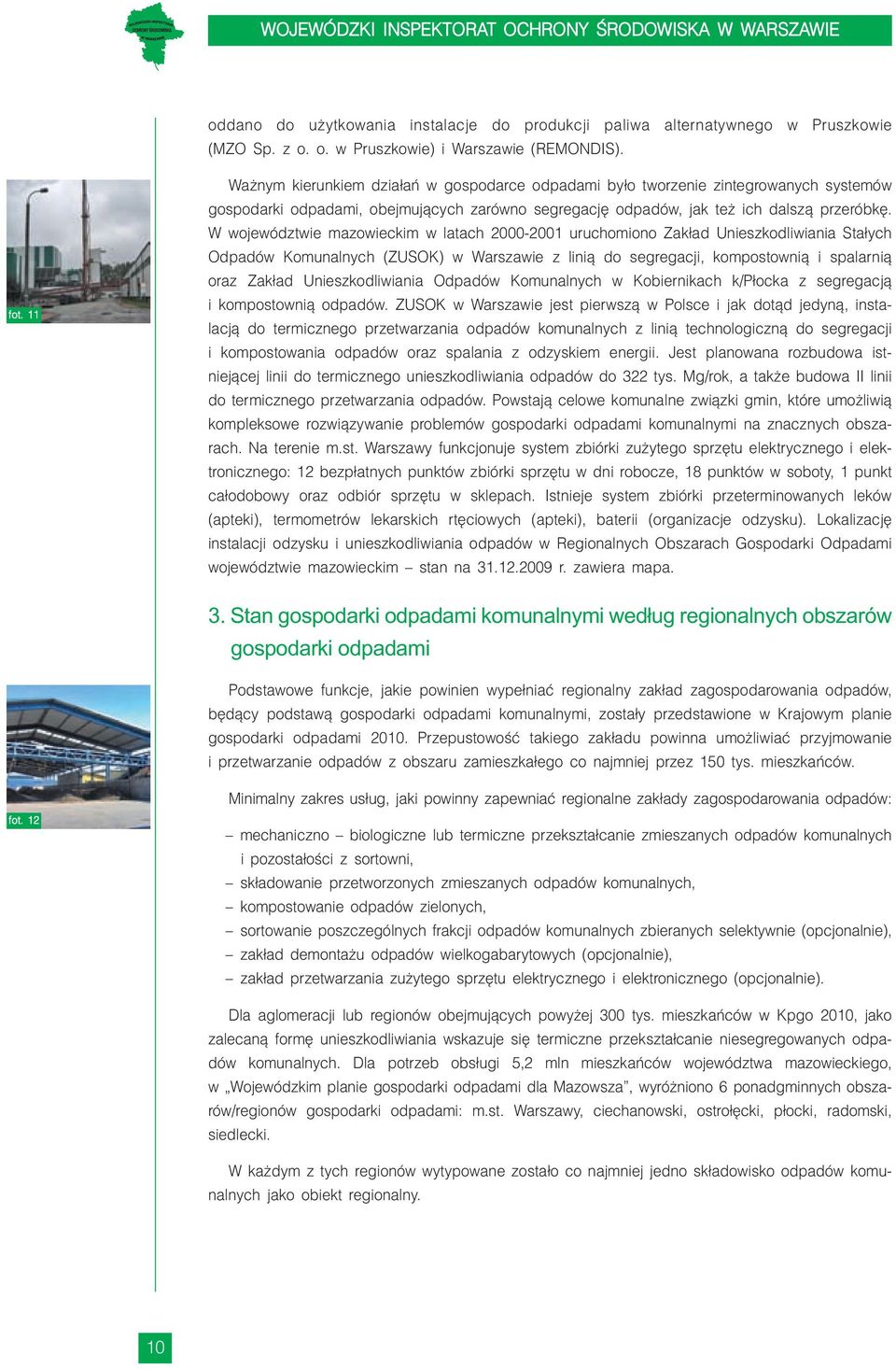 W województwie mazowieckim w latach 2000-2001 uruchomiono Zakład Unieszkodliwiania Stałych Odpadów Komunalnych (ZUSOK) w Warszawie z linią do segregacji, kompostownią i spalarnią oraz Zakład