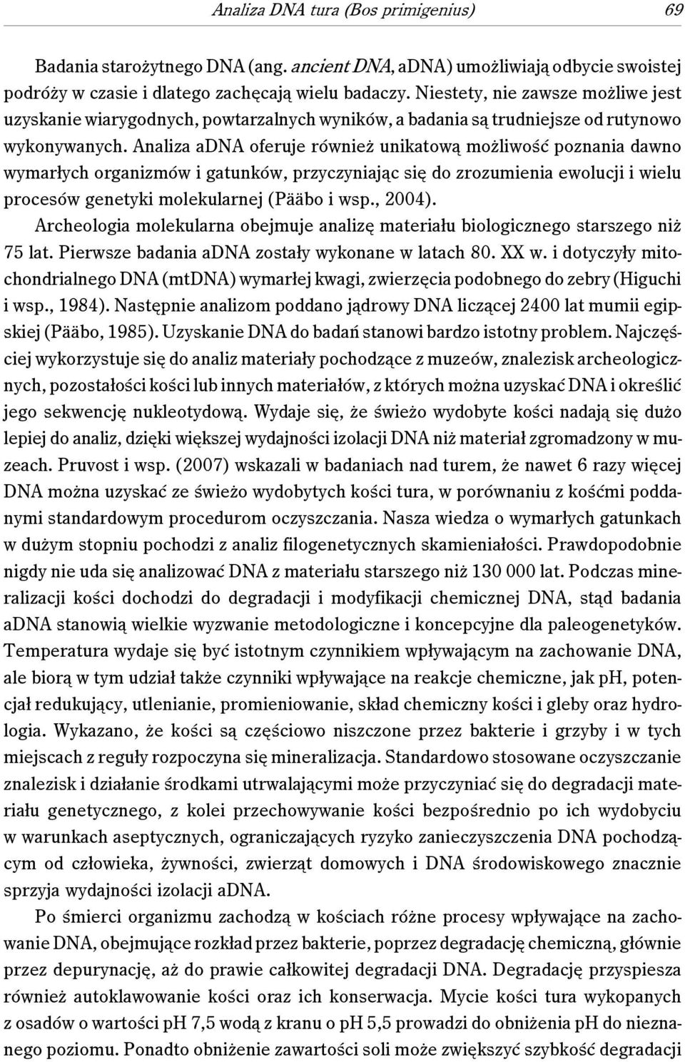 Analiza adna oferuje również unikatową możliwość poznania dawno wymarłych organizmów i gatunków, przyczyniając się do zrozumienia ewolucji i wielu procesów genetyki molekularnej (Pääbo i wsp., 2004).