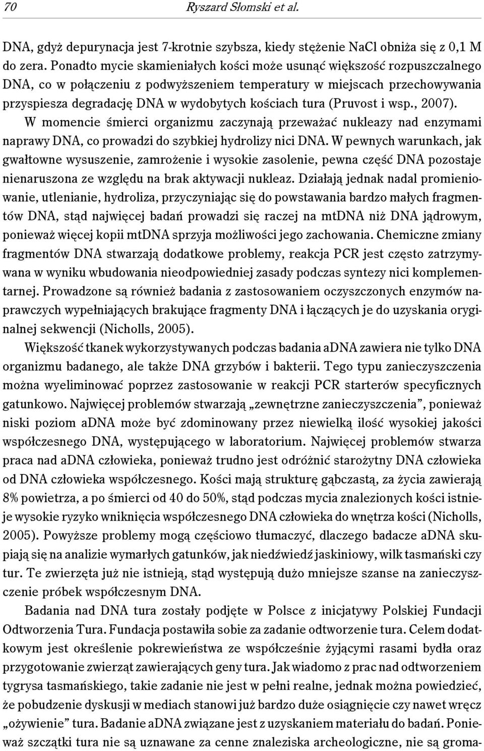 tura (Pruvost i wsp., 2007). W momencie śmierci organizmu zaczynają przeważać nukleazy nad enzymami naprawy DNA, co prowadzi do szybkiej hydrolizy nici DNA.