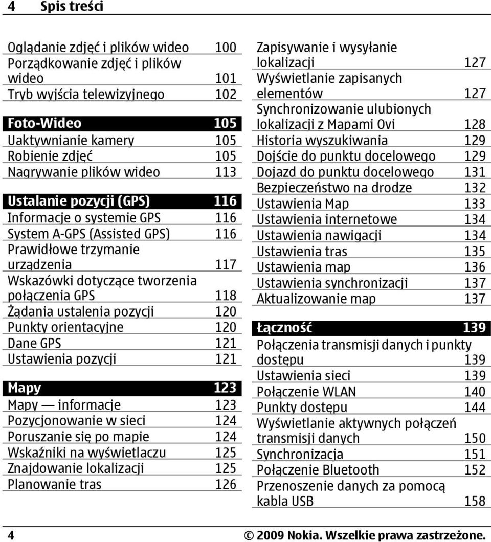 ustalenia pozycji 120 Punkty orientacyjne 120 Dane GPS 121 Ustawienia pozycji 121 Mapy 123 Mapy informacje 123 Pozycjonowanie w sieci 124 Poruszanie się po mapie 124 Wskaźniki na wyświetlaczu 125