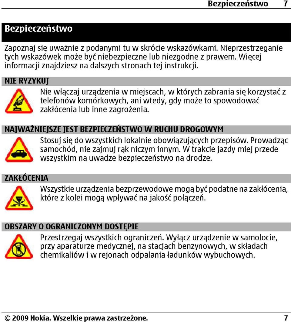 NIE RYZYKUJ Nie włączaj urządzenia w miejscach, w których zabrania się korzystać z telefonów komórkowych, ani wtedy, gdy może to spowodować zakłócenia lub inne zagrożenia.