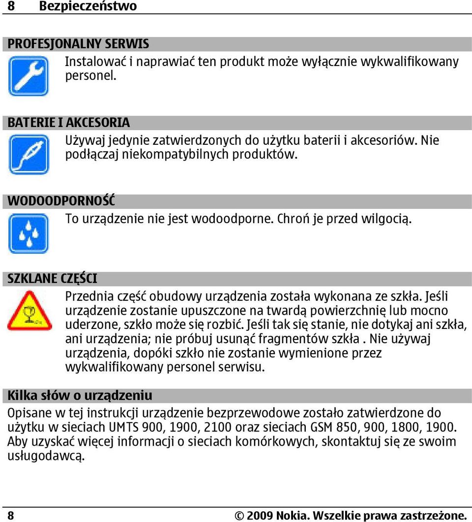 Jeśli urządzenie zostanie upuszczone na twardą powierzchnię lub mocno uderzone, szkło może się rozbić. Jeśli tak się stanie, nie dotykaj ani szkła, ani urządzenia; nie próbuj usunąć fragmentów szkła.