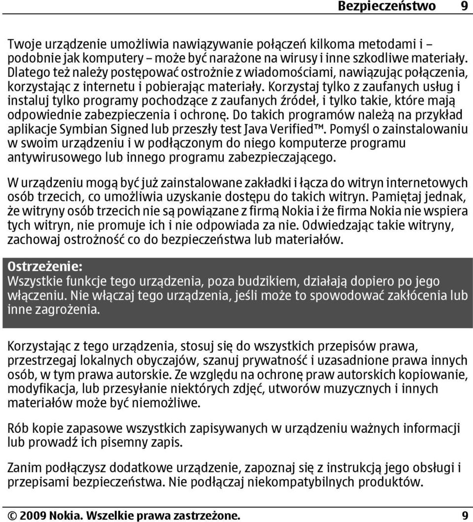 Korzystaj tylko z zaufanych usług i instaluj tylko programy pochodzące z zaufanych źródeł, i tylko takie, które mają odpowiednie zabezpieczenia i ochronę.