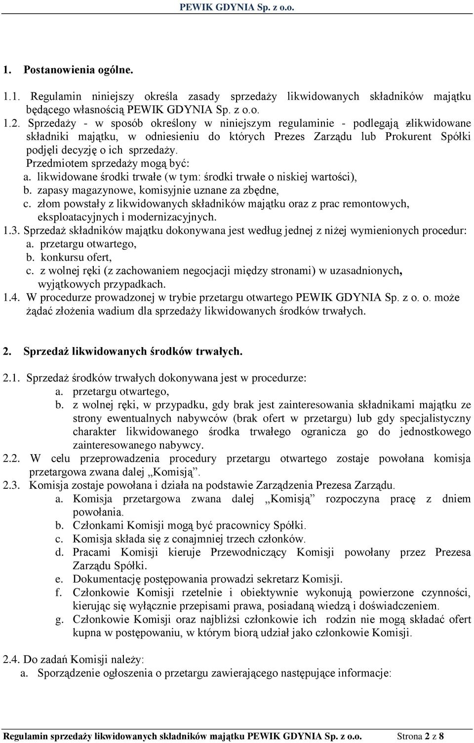 Przedmiotem sprzedaży mogą być: a. likwidowane środki trwałe (w tym: środki trwałe o niskiej wartości), b. zapasy magazynowe, komisyjnie uznane za zbędne, c.