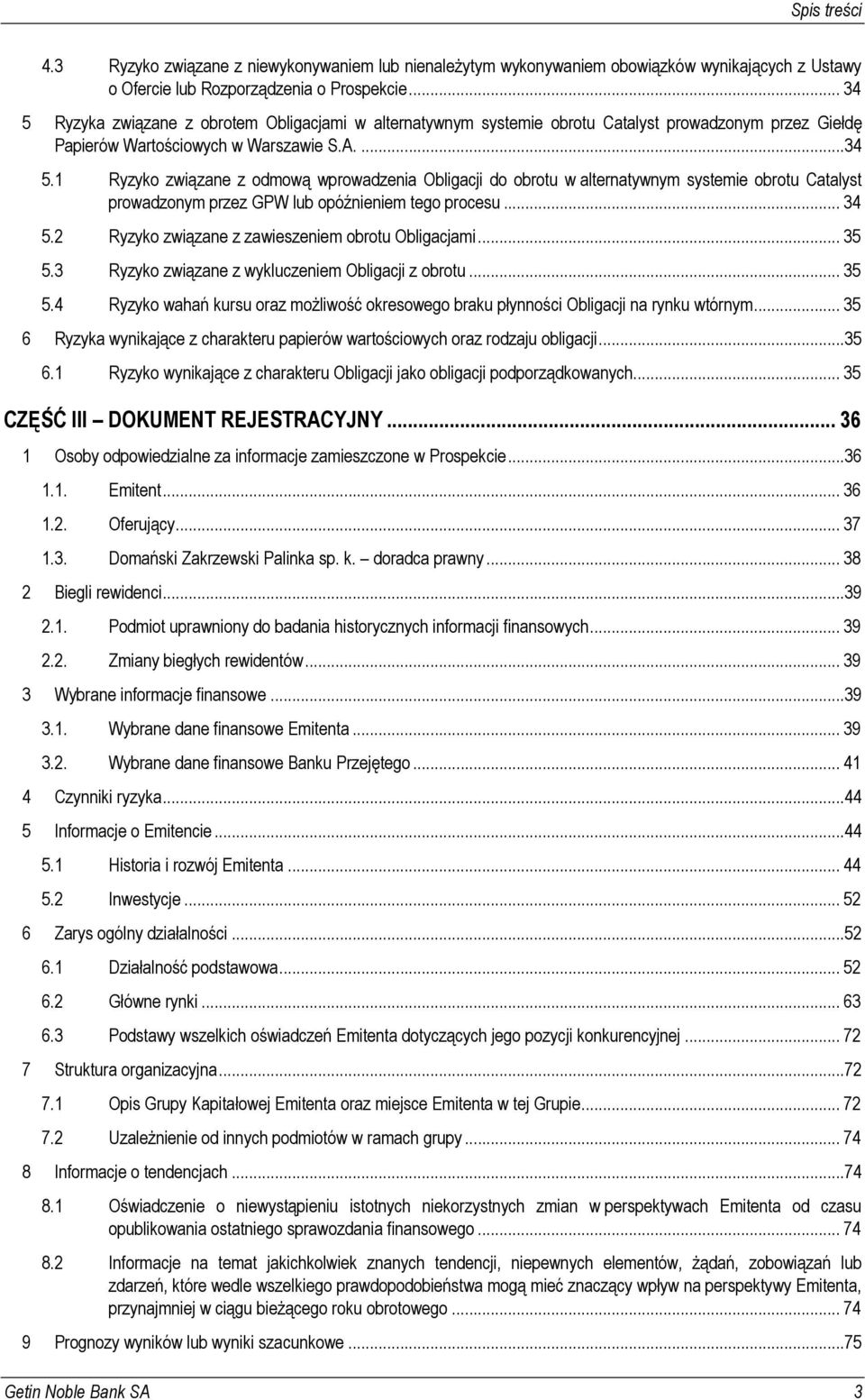 .. 34 5.2 Ryzyko związane z zawieszeniem obrotu Obligacjami... 35 5.3 Ryzyko związane z wykluczeniem Obligacji z obrotu... 35 5.4 Ryzyko wahań kursu oraz możliwość okresowego braku płynności Obligacji na rynku wtórnym.