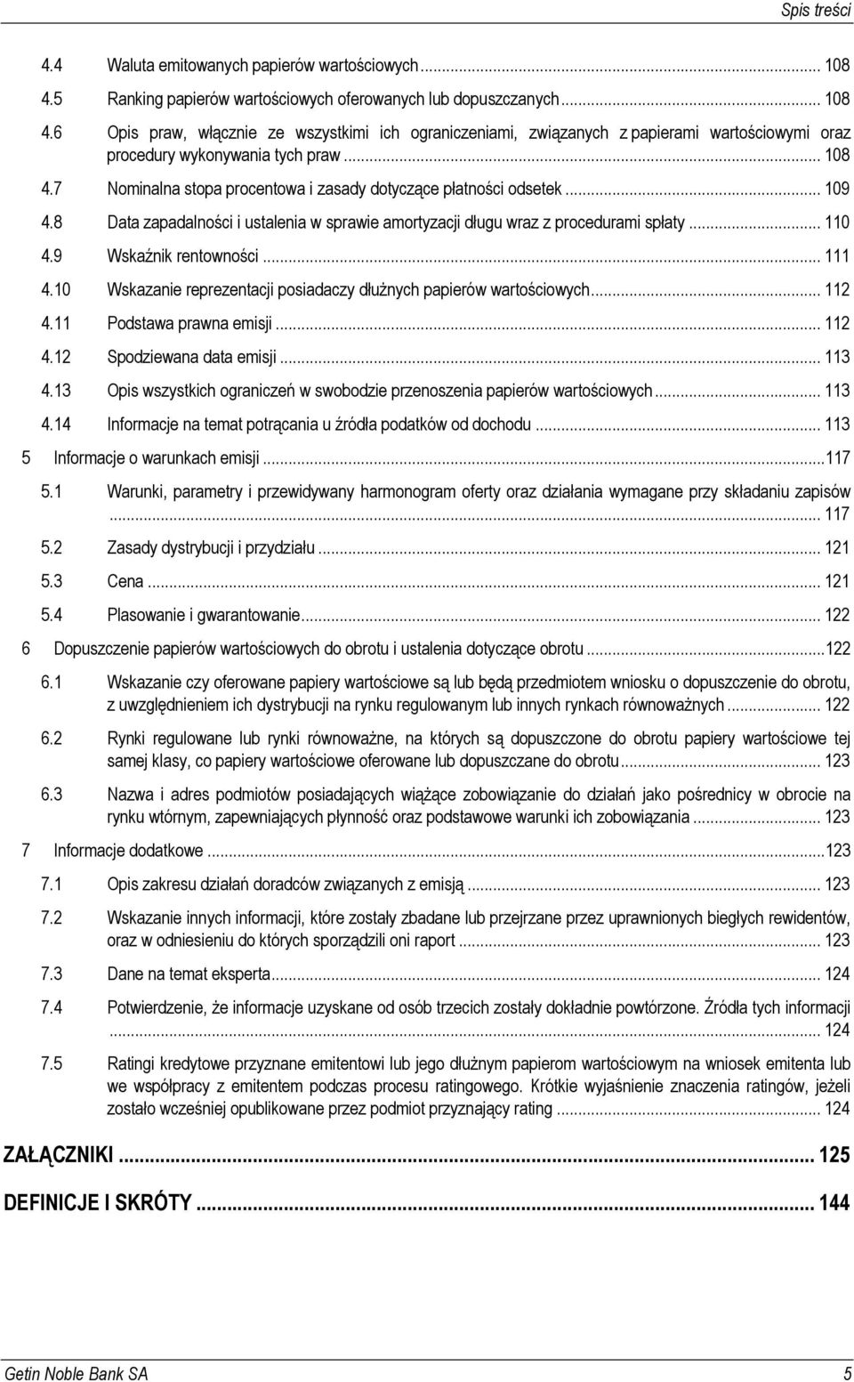 9 Wskaźnik rentowności... 111 4.10 Wskazanie reprezentacji posiadaczy dłużnych papierów wartościowych... 112 4.11 Podstawa prawna emisji... 112 4.12 Spodziewana data emisji... 113 4.