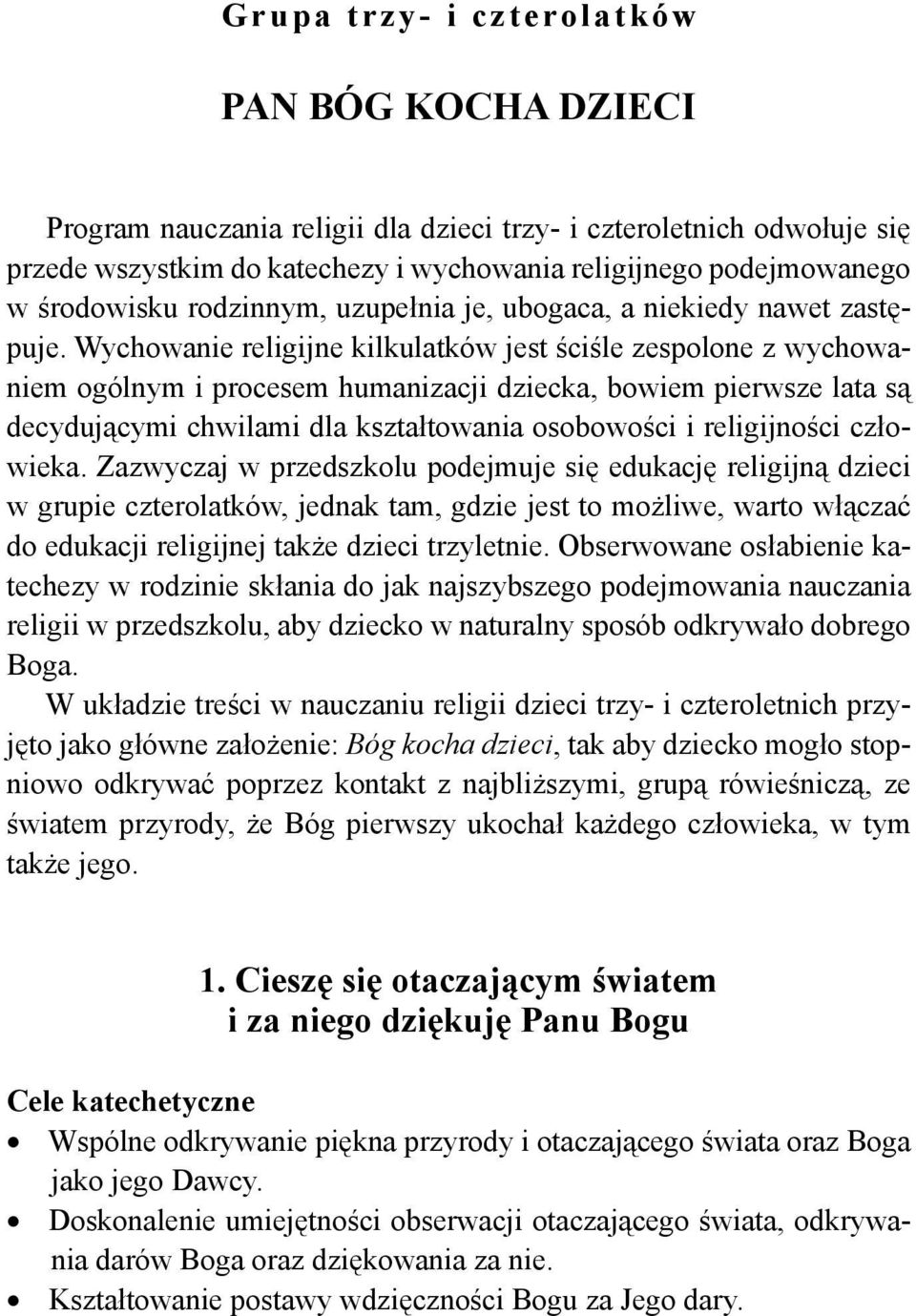 Wychowanie religijne kilkulatków jest ściśle zespolone z wychowaniem ogólnym i procesem humanizacji dziecka, bowiem pierwsze lata są decydującymi chwilami dla kształtowania osobowości i religijności