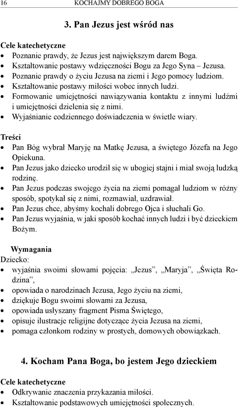 Formowanie umiejętności nawiązywania kontaktu z innymi ludźmi i umiejętności dzielenia się z nimi. Wyjaśnianie codziennego doświadczenia w świetle wiary.