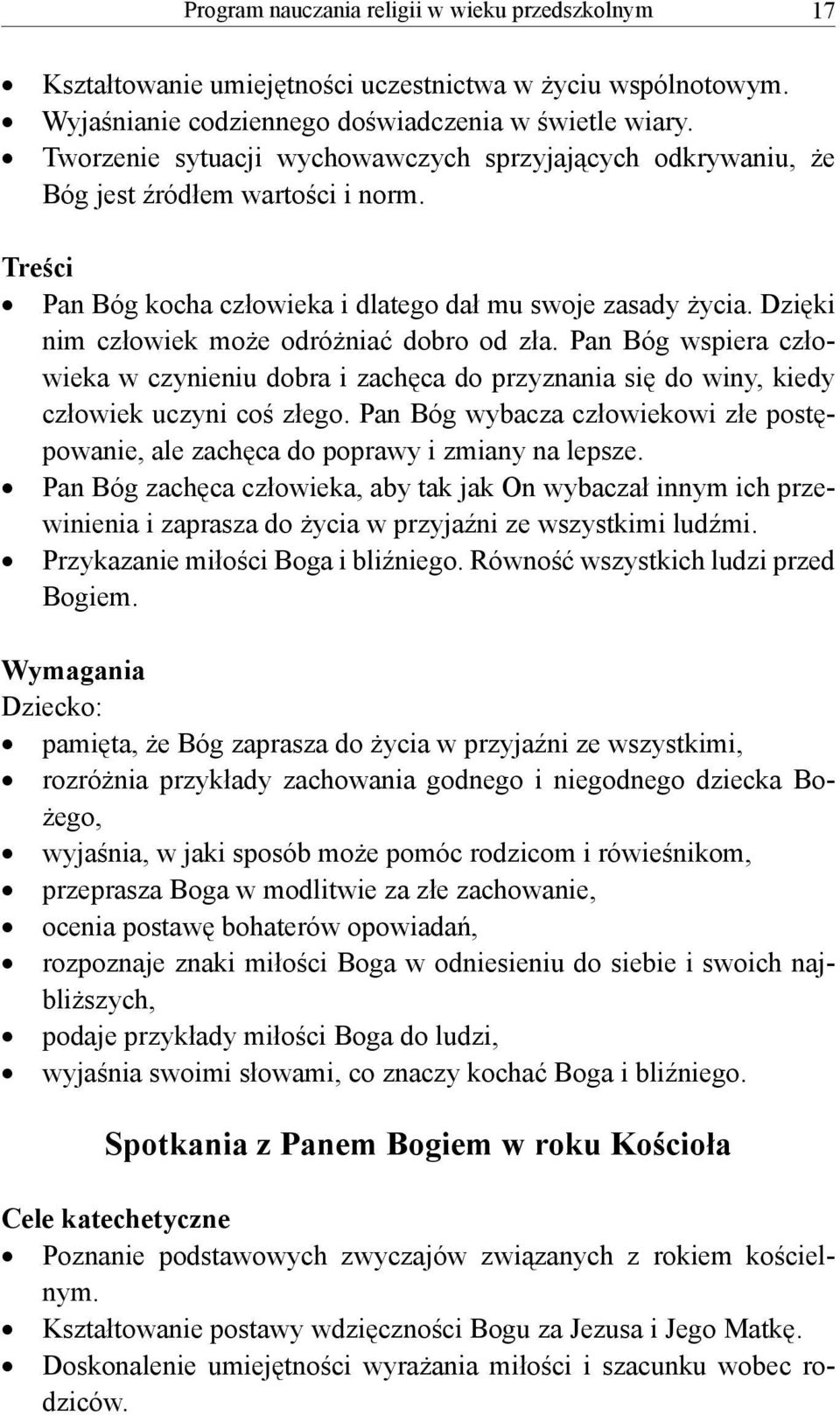 Dzięki nim człowiek może odróżniać dobro od zła. Pan Bóg wspiera człowieka w czynieniu dobra i zachęca do przyznania się do winy, kiedy człowiek uczyni coś złego.