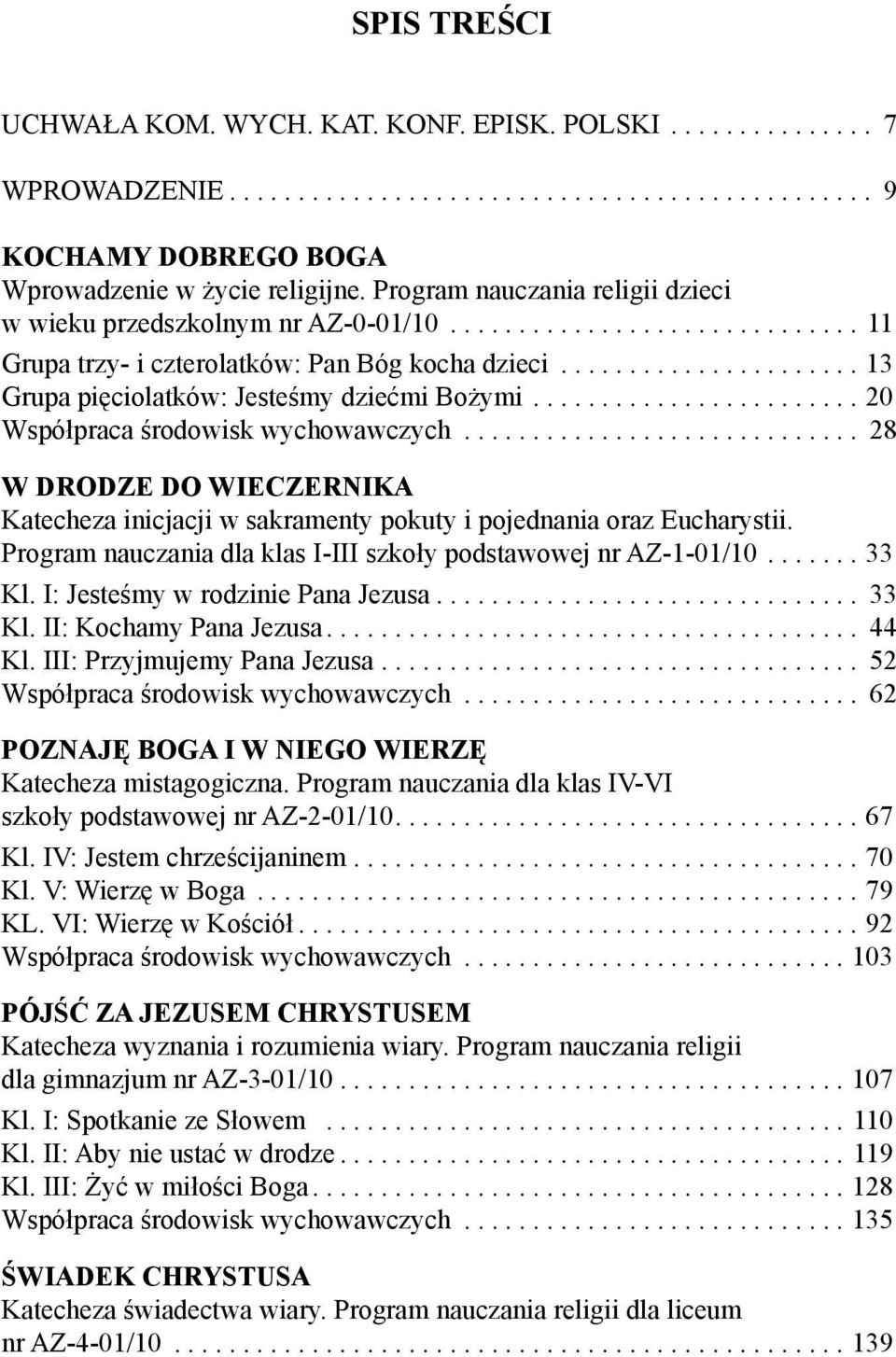 ....................... 20 Współpraca środowisk wychowawczych............................. 28 W DRODZE DO WIECZERNIKA Katecheza inicjacji w sakramenty pokuty i pojednania oraz Eucharystii.