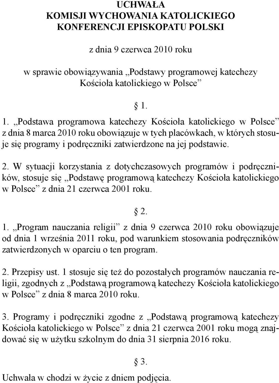 10 roku obowiązuje w tych placówkach, w których stosuje się programy i podręczniki zatwierdzone na jej podstawie. 2.