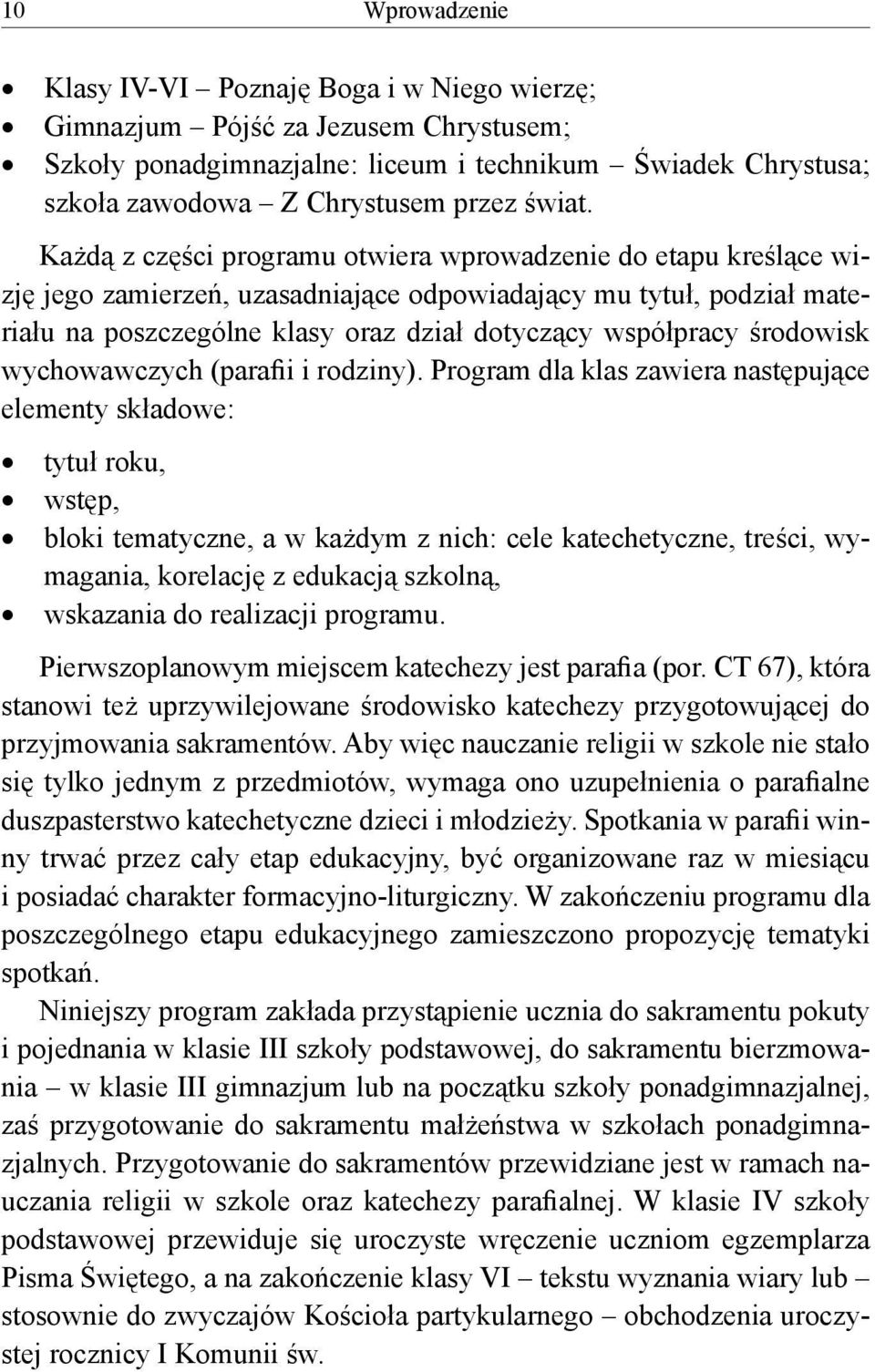 Każdą z części programu otwiera wprowadzenie do etapu kreślące wizję jego zamierzeń, uzasadniające odpowiadający mu tytuł, podział materiału na poszczególne klasy oraz dział dotyczący współpracy