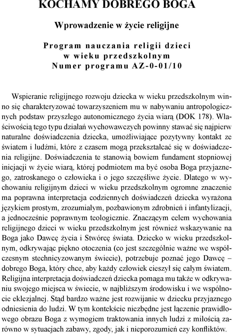 Właściwością tego typu działań wychowawczych powinny stawać się najpierw naturalne doświadczenia dziecka, umożliwiające pozytywny kontakt ze światem i ludźmi, które z czasem mogą przekształcać się w