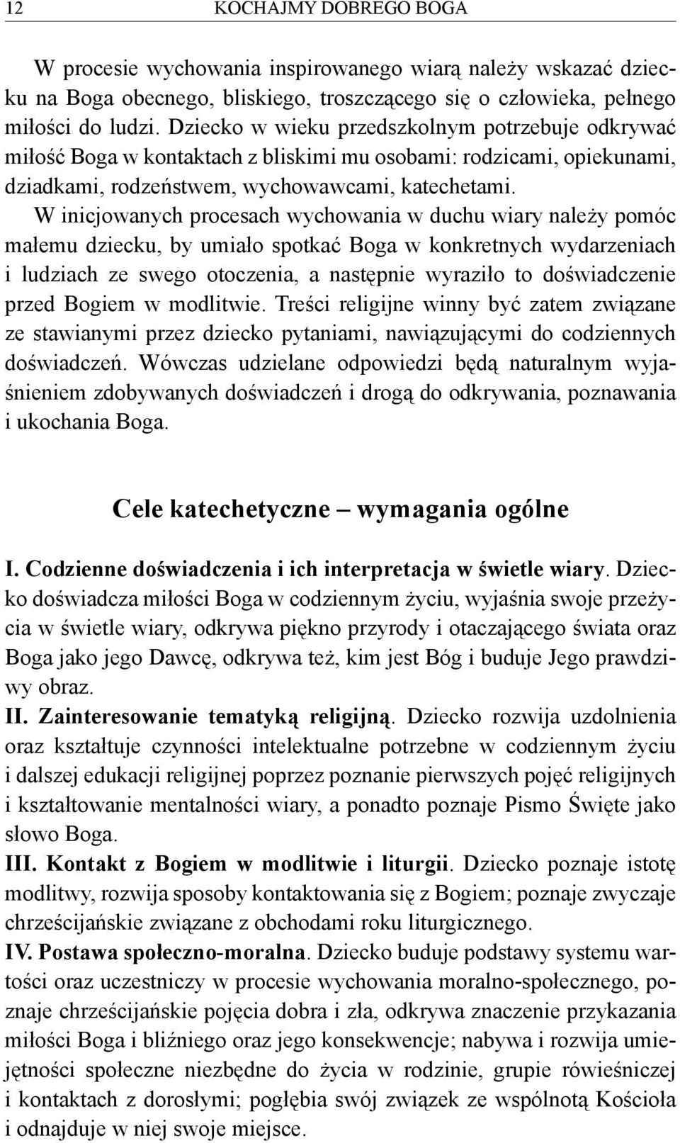 W inicjowanych procesach wychowania w duchu wiary należy pomóc małemu dziecku, by umiało spotkać Boga w konkretnych wydarzeniach i ludziach ze swego otoczenia, a następnie wyraziło to doświadczenie