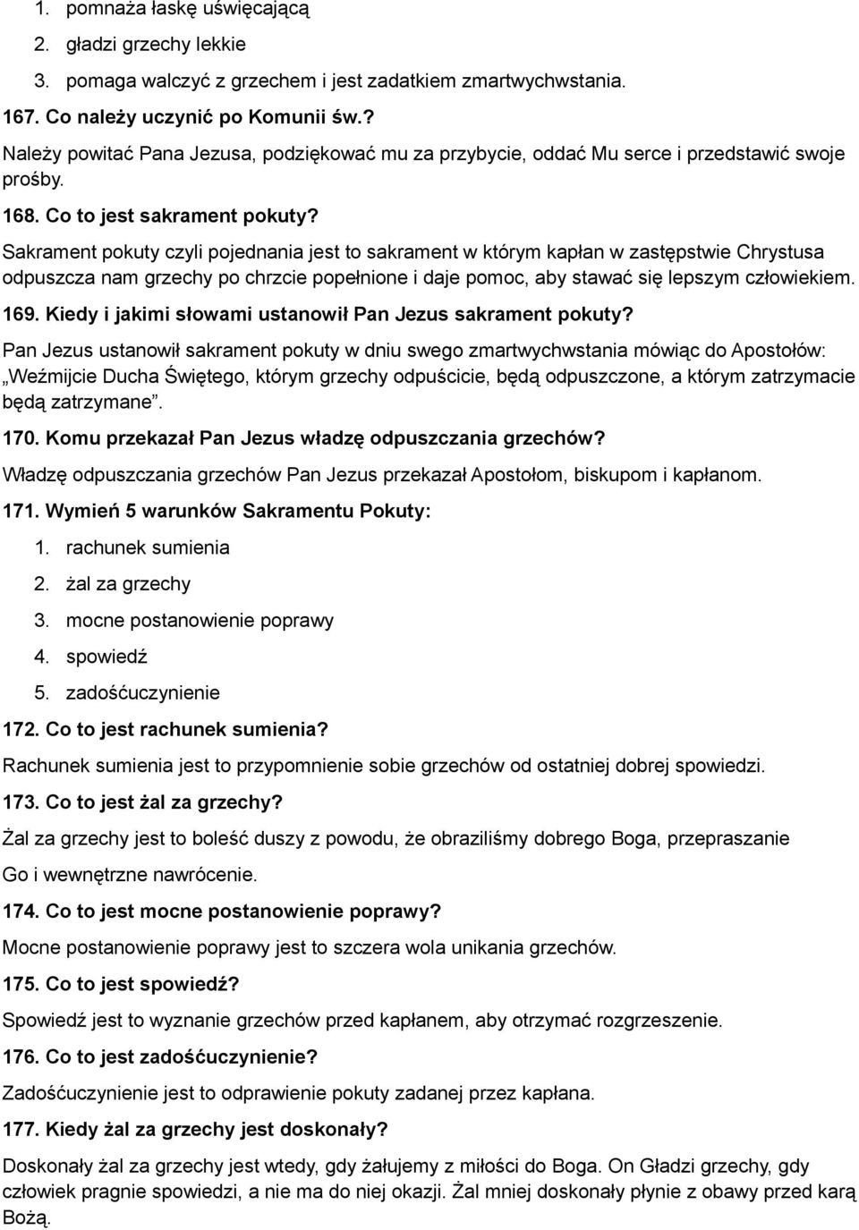 Sakrament pokuty czyli pojednania jest to sakrament w którym kapłan w zastępstwie Chrystusa odpuszcza nam grzechy po chrzcie popełnione i daje pomoc, aby stawać się lepszym człowiekiem. 169.