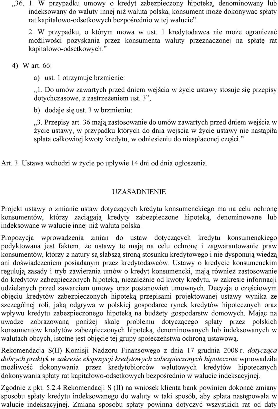 walucie. 2. W przypadku, o którym mowa w ust. 1 kredytodawca nie może ograniczać możliwości pozyskania przez konsumenta waluty przeznaczonej na spłatę rat kapitałowo-odsetkowych. 4) W art. 66: a) ust.