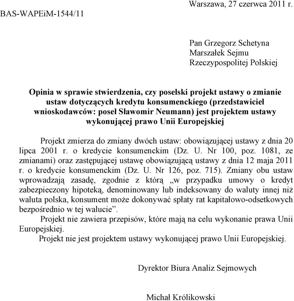 wnioskodawców: poseł Sławomir Neumann) jest projektem ustawy wykonującej prawo Unii Europejskiej Projekt zmierza do zmiany dwóch ustaw: obowiązującej ustawy z dnia 20 lipca 2001 r.