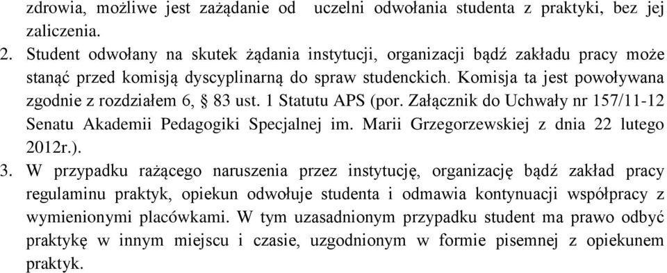 Komisja ta jest powoływana zgodnie z rozdziałem 6, 83 ust. 1 Statutu APS (por. Załącznik do Uchwały nr 157/11-12 Senatu Akademii Pedagogiki Specjalnej im.