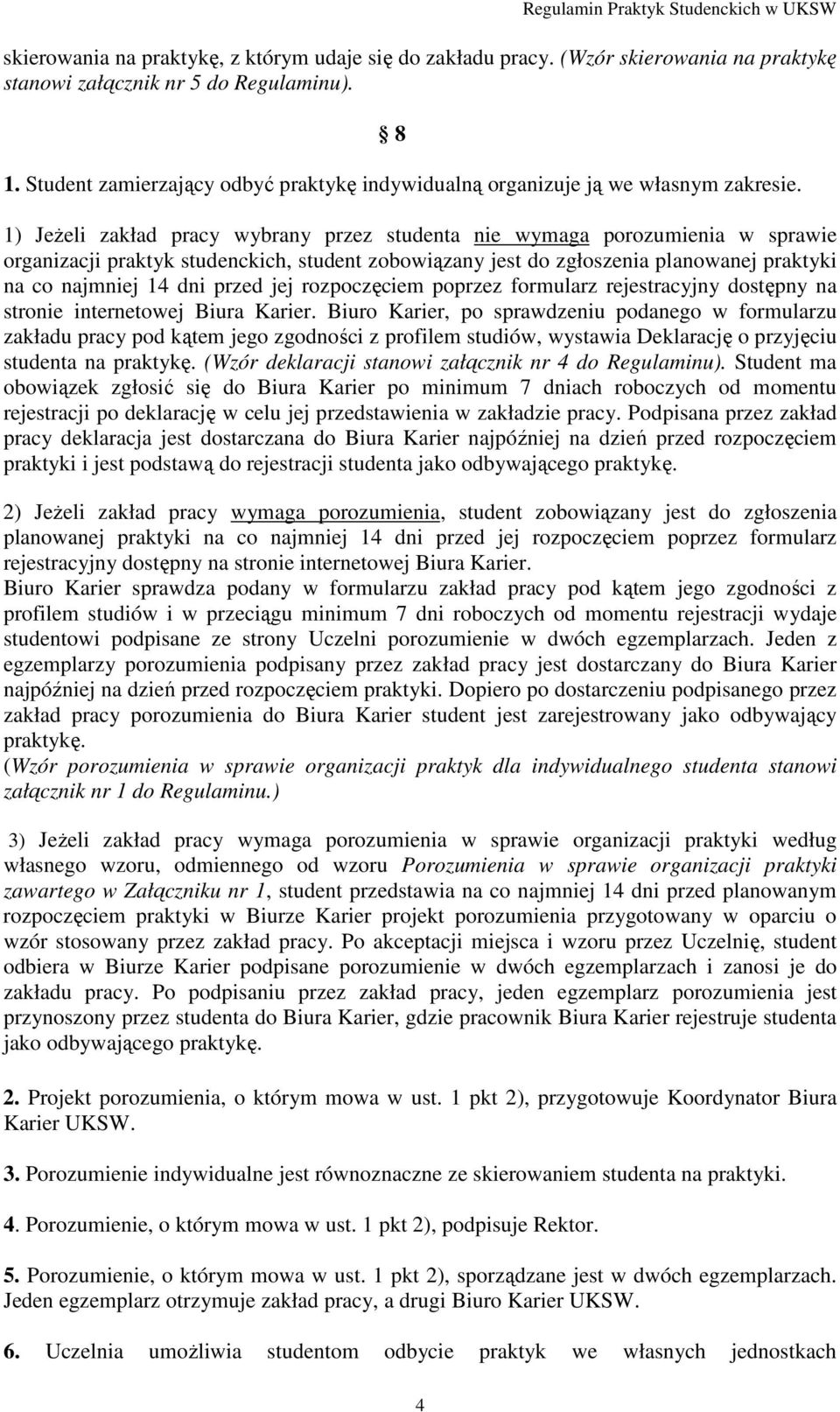 1) Jeżeli zakład pracy wybrany przez studenta nie wymaga porozumienia w sprawie organizacji praktyk studenckich, student zobowiązany jest do zgłoszenia planowanej praktyki na co najmniej 14 dni przed