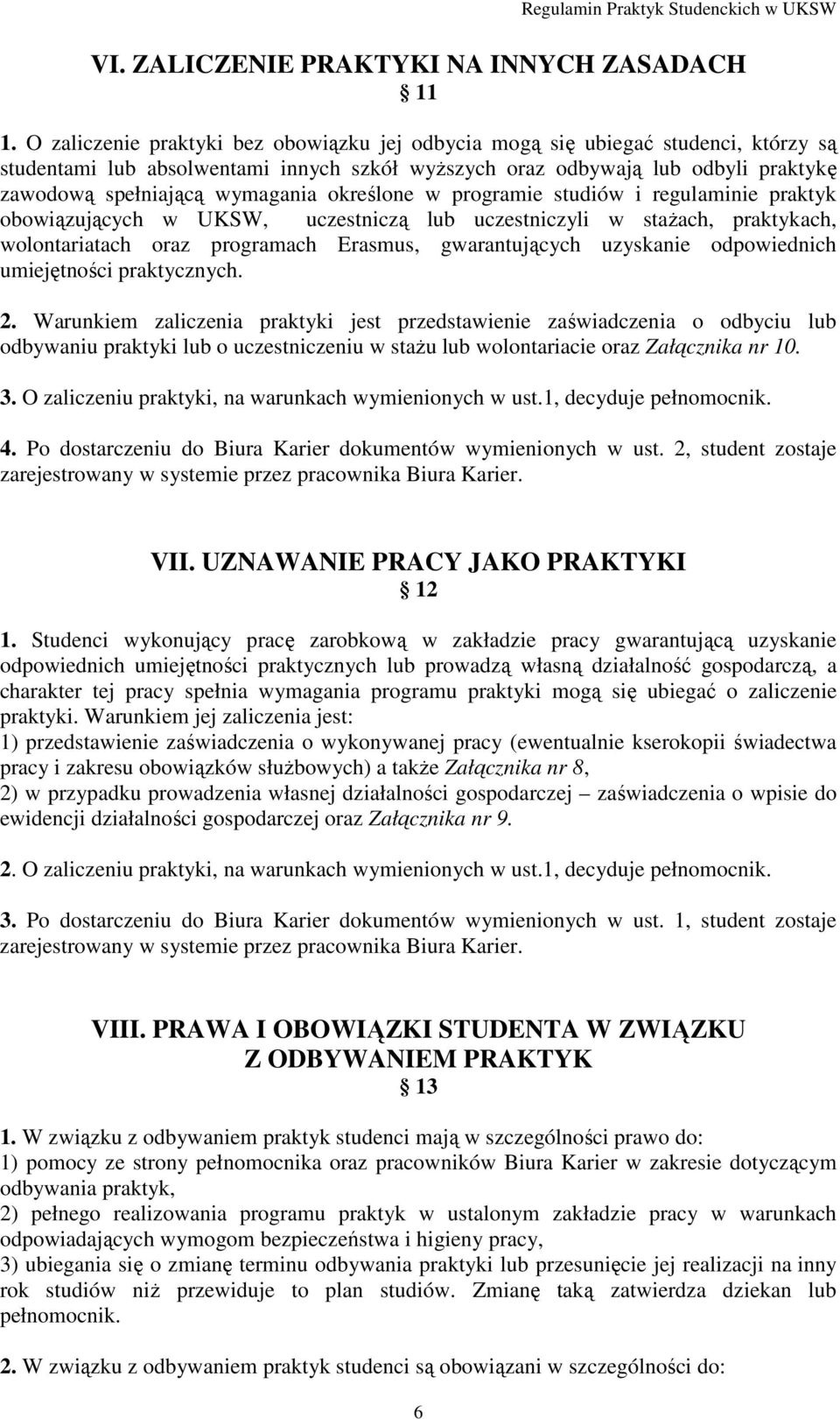 określone w programie studiów i regulaminie praktyk obowiązujących w UKSW, uczestniczą lub uczestniczyli w stażach, praktykach, wolontariatach oraz programach Erasmus, gwarantujących uzyskanie