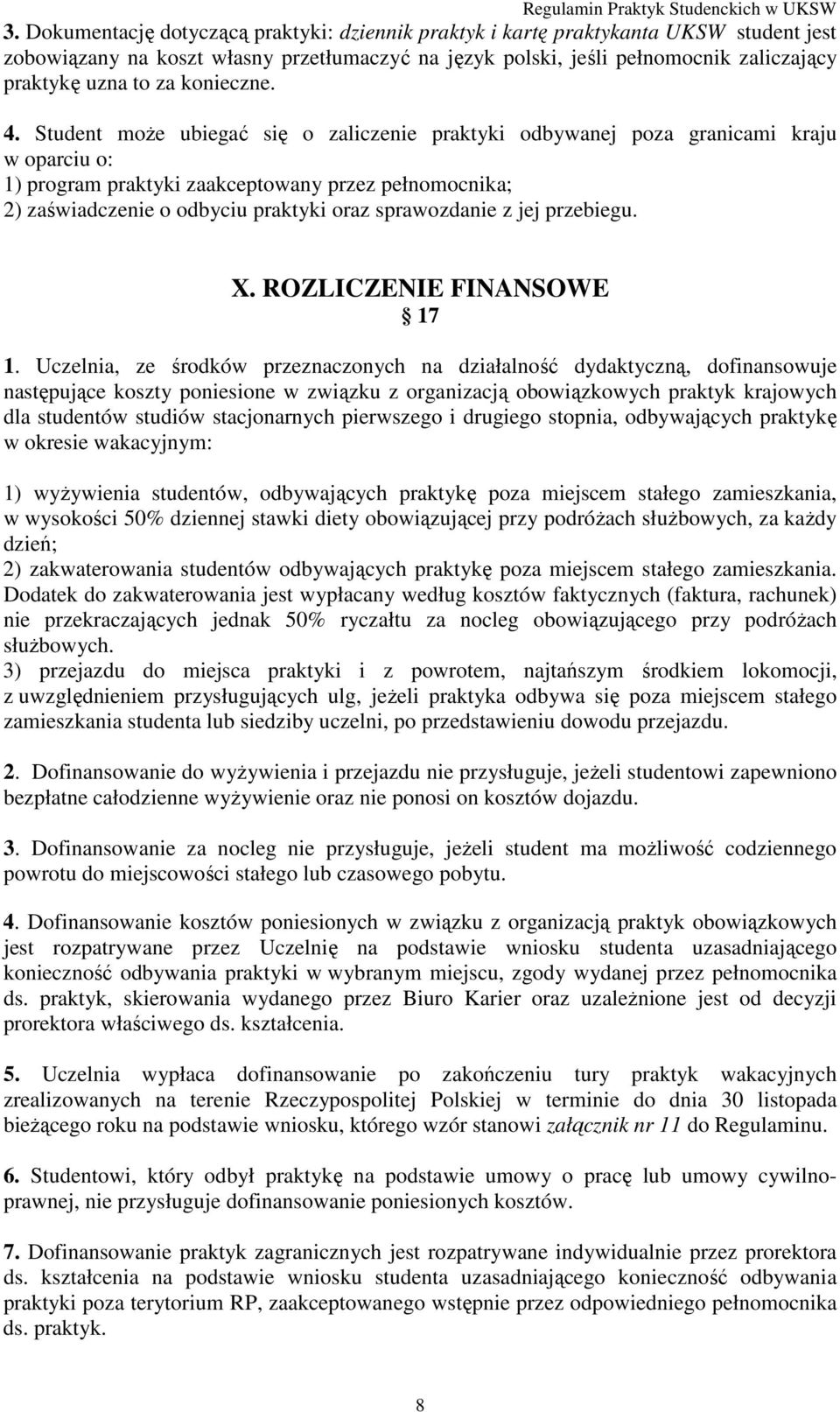 Student może ubiegać się o zaliczenie praktyki odbywanej poza granicami kraju w oparciu o: 1) program praktyki zaakceptowany przez pełnomocnika; 2) zaświadczenie o odbyciu praktyki oraz sprawozdanie