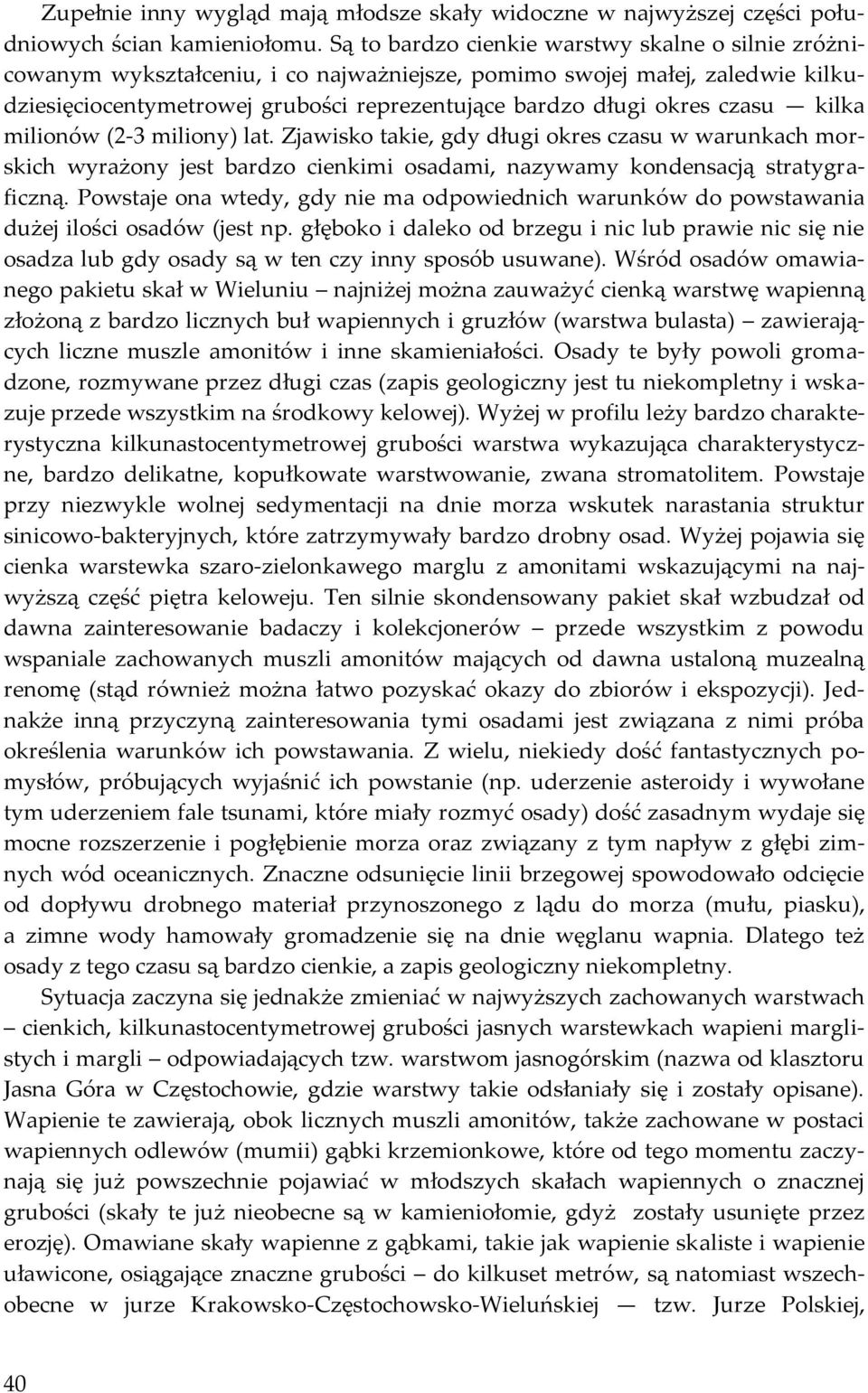 czasu kilka milionów (2-3 miliony) lat. Zjawisko takie, gdy długi okres czasu w warunkach morskich wyrażony jest bardzo cienkimi osadami, nazywamy kondensacją stratygraficzną.