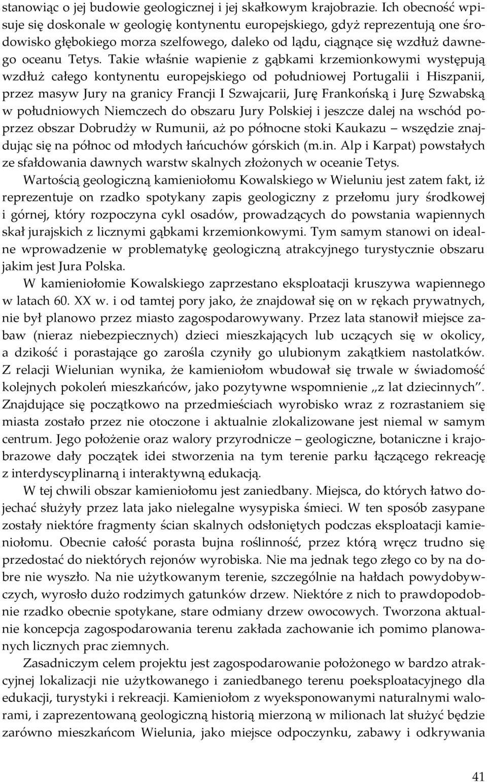 Takie właśnie wapienie z gąbkami krzemionkowymi występują wzdłuż całego kontynentu europejskiego od południowej Portugalii i Hiszpanii, przez masyw Jury na granicy Francji I Szwajcarii, Jurę