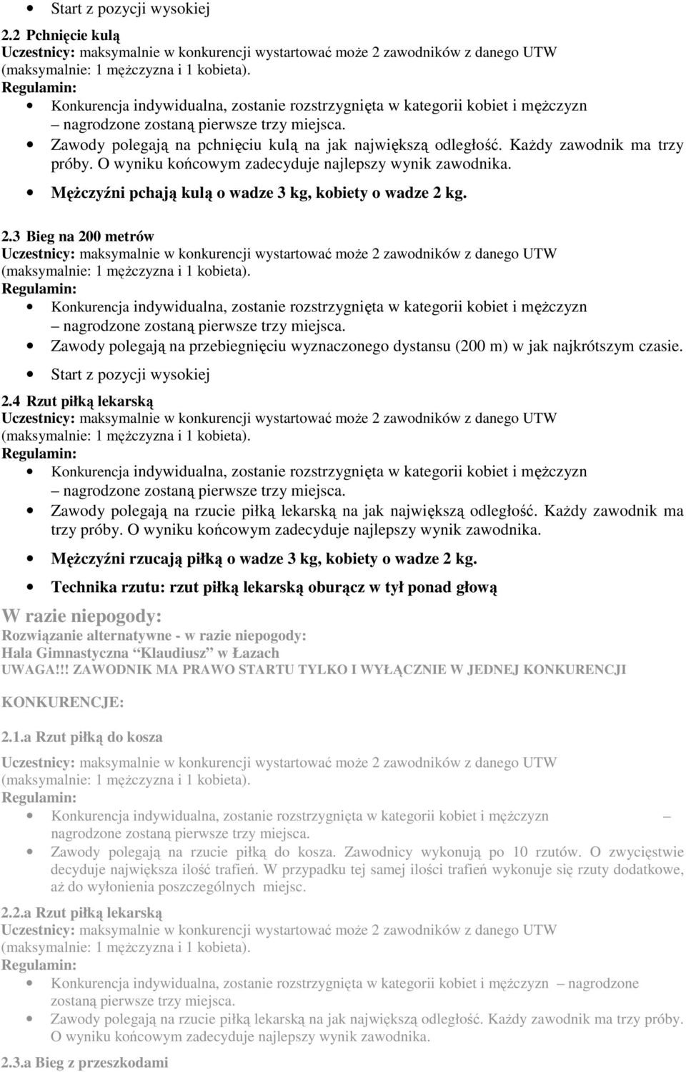 4 Rzut piłką lekarską Zawody polegają na rzucie piłką lekarską na jak największą odległość. Każdy zawodnik ma trzy próby. O wyniku końcowym zadecyduje najlepszy wynik zawodnika.