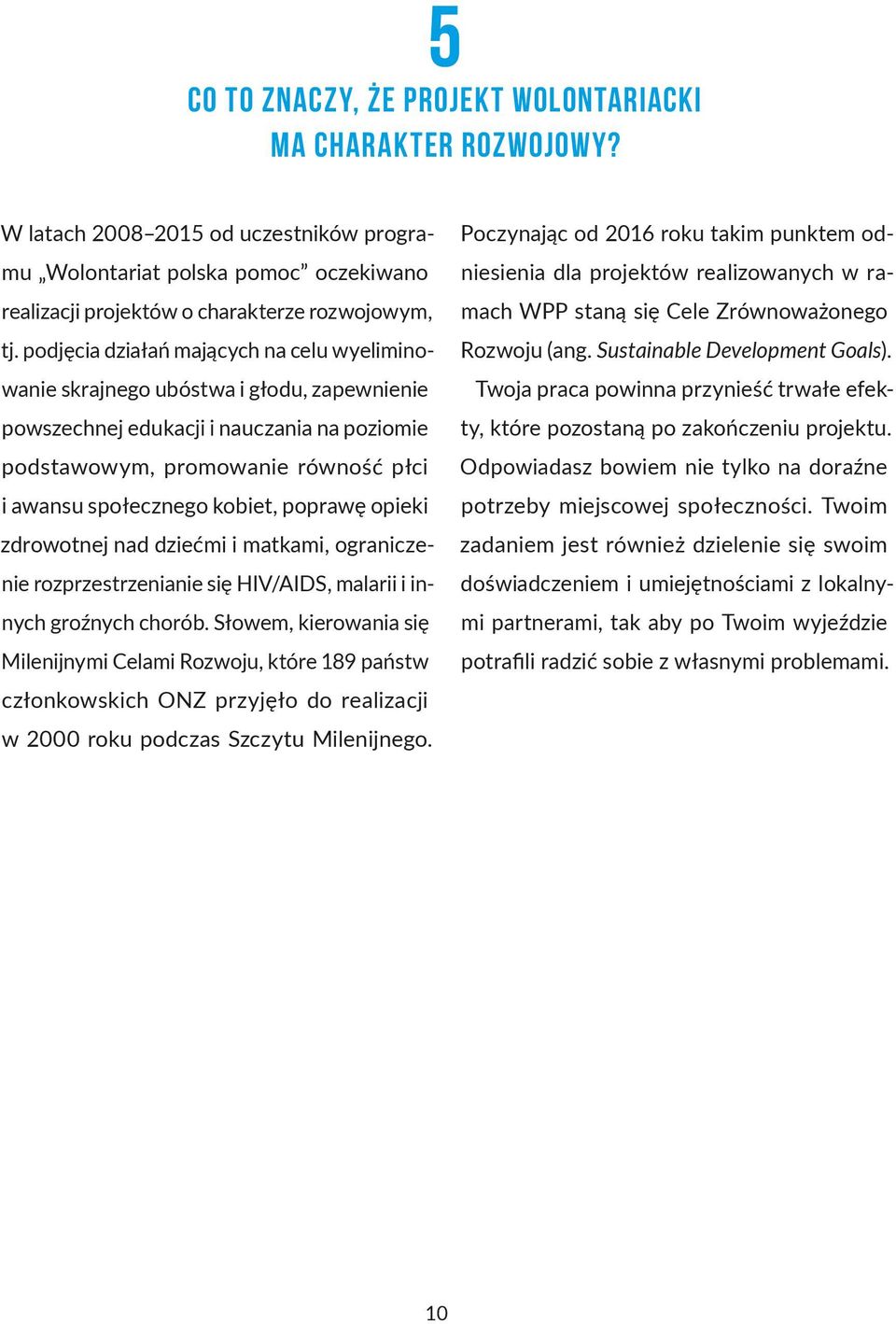 poprawę opieki zdrowotnej nad dziećmi i matkami, ograniczenie rozprzestrzenianie się HIV/AIDS, malarii i innych groźnych chorób.