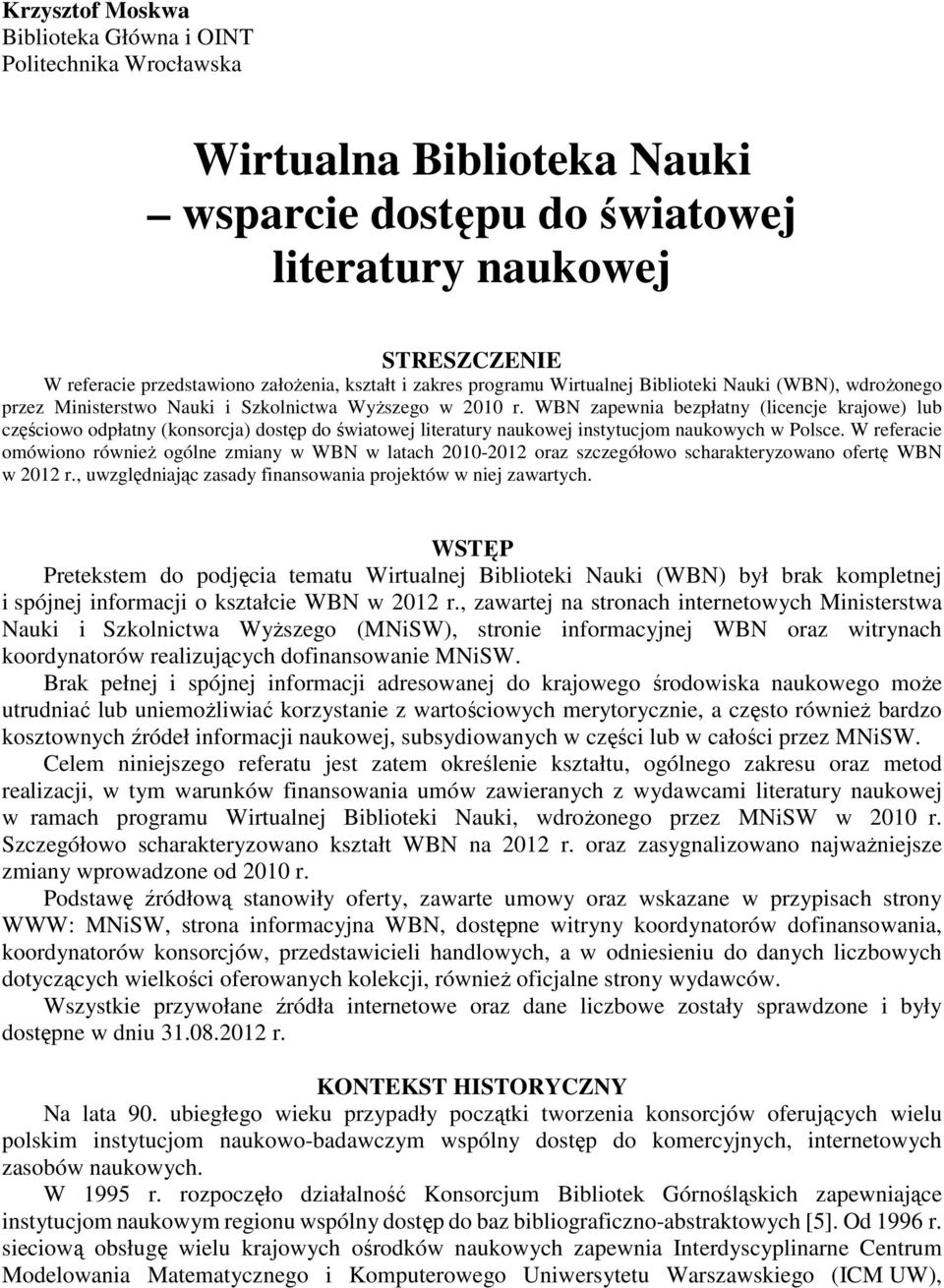 WBN zapewnia bezpłatny (licencje krajowe) lub częściowo odpłatny (konsorcja) dostęp do światowej literatury naukowej instytucjom naukowych w Polsce.