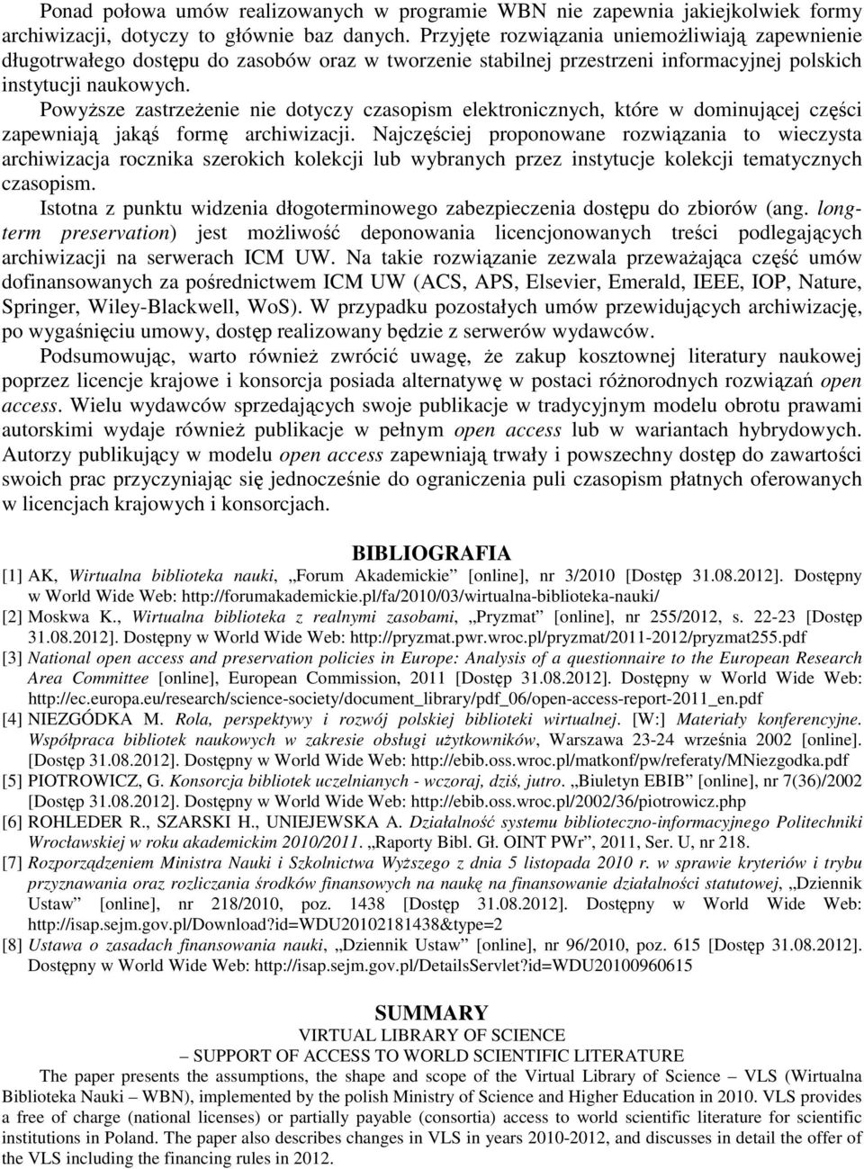 Powyższe zastrzeżenie nie dotyczy czasopism elektronicznych, które w dominującej części zapewniają jakąś formę archiwizacji.