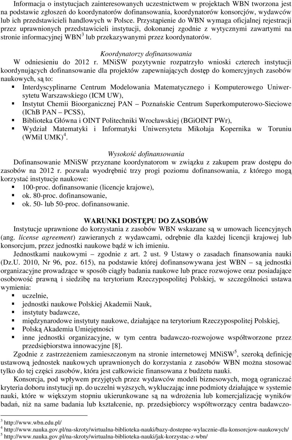 Przystąpienie do WBN wymaga oficjalnej rejestracji przez uprawnionych przedstawicieli instytucji, dokonanej zgodnie z wytycznymi zawartymi na stronie informacyjnej WBN 3 lub przekazywanymi przez