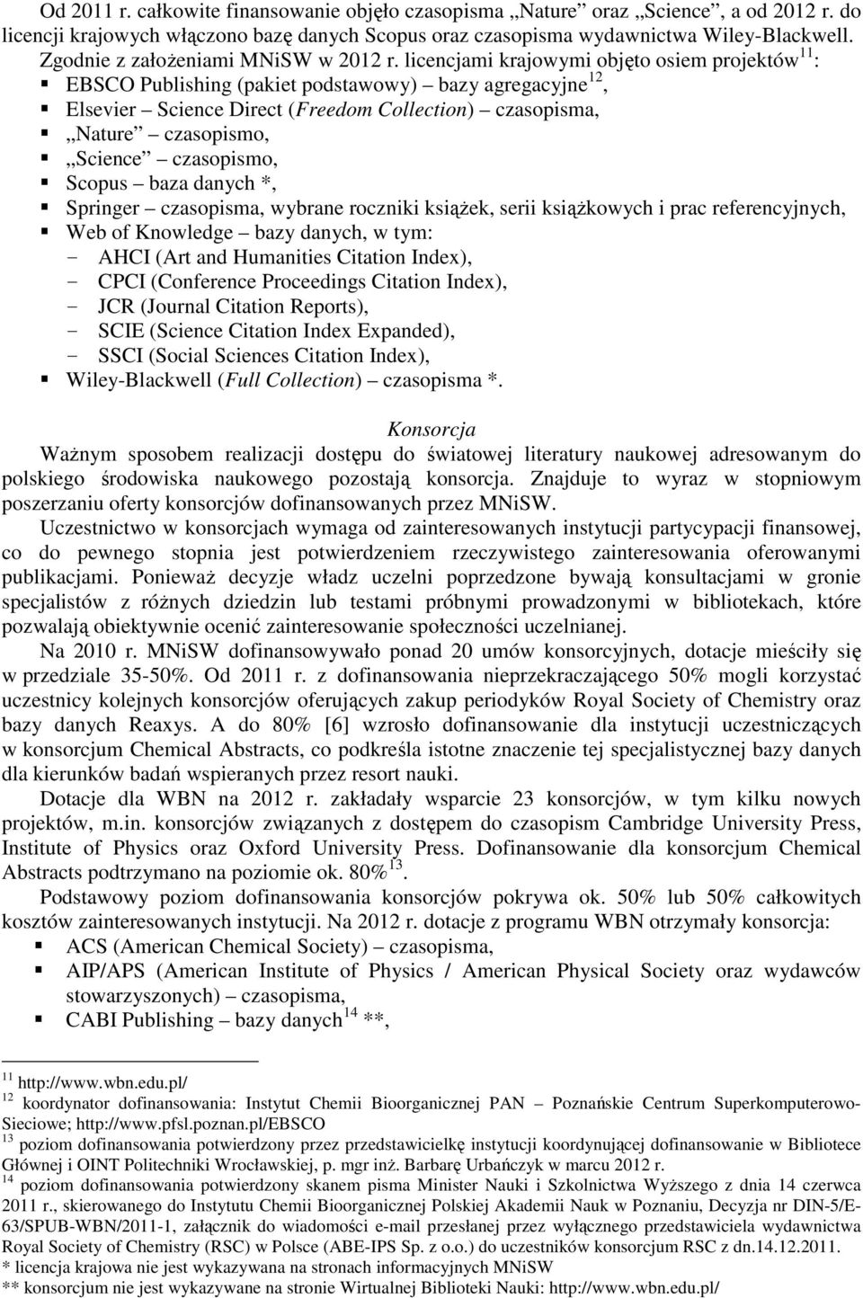 licencjami krajowymi objęto osiem projektów 11 : EBSCO Publishing (pakiet podstawowy) bazy agregacyjne 12, Elsevier Science Direct (Freedom Collection) czasopisma, Nature czasopismo, Science