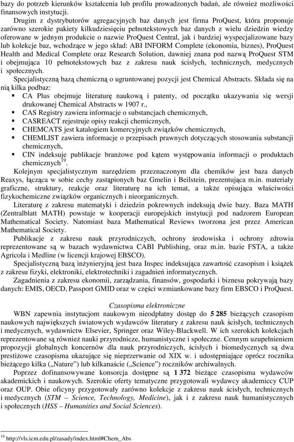 produkcie o nazwie ProQuest Central, jak i bardziej wyspecjalizowane bazy lub kolekcje baz, wchodzące w jego skład: ABI INFORM Complete (ekonomia, biznes), ProQuest Health and Medical Complete oraz