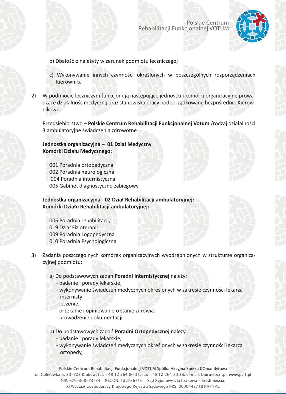 działalności 3 ambulatoryjne świadczenia zdrowotne Jednostka organizacyjna 01 Dział Medyczny Komórki Działu Medycznego: 001 Poradnia ortopedyczna 002 Poradnia neurologiczna 004 Poradnia