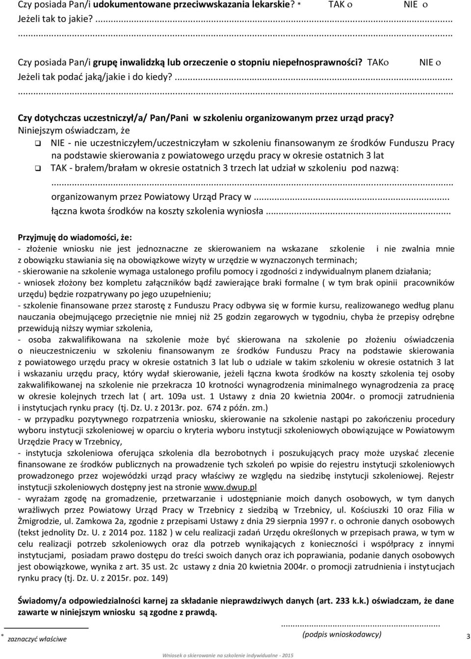 Niniejszym oświadczam, że NIE - nie uczestniczyłem/uczestniczyłam w szkoleniu finansowanym ze środków Funduszu Pracy na podstawie skierowania z powiatowego urzędu pracy w okresie ostatnich 3 lat TAK