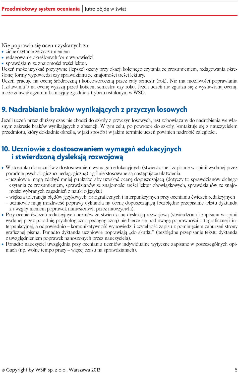 Uczeń pracuje na ocenę śródroczną i końcoworoczną przez cały semestr (rok). Nie ma możliwości poprawiania ( zdawania ) na ocenę wyższą przed końcem semestru czy roku.